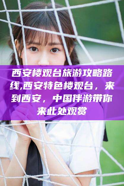 海口西安楼观台旅游攻略路线,西安特色楼观台，来到西安，中国伴游带你来此处观赏