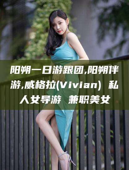 海口阳朔一日游跟团,阳朔伴游,威格拉(Vivian) 私人女导游 兼职美女