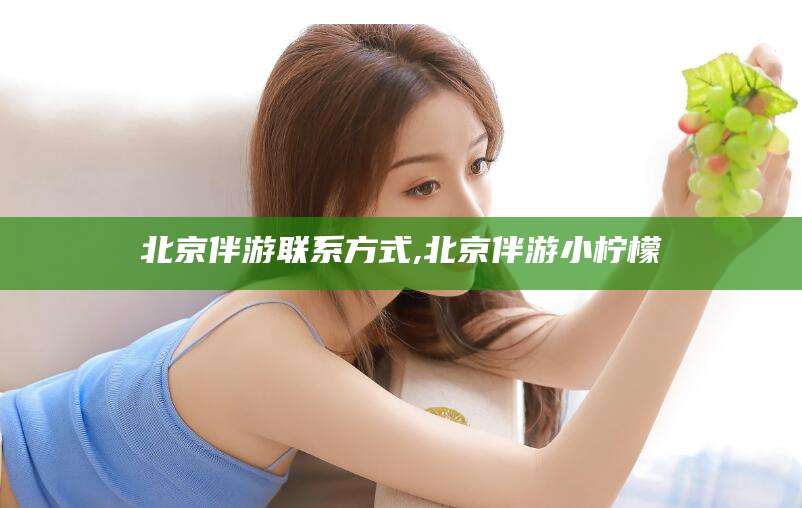 海口北京伴游联系方式,北京伴游小柠檬