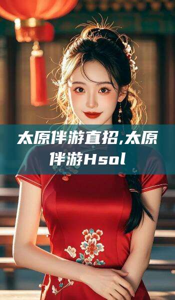 海口太原伴游直招,太原伴游Hsol